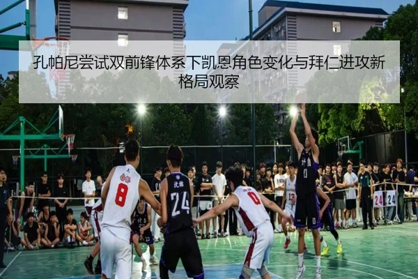 孔帕尼尝试双前锋体系下凯恩角色变化与拜仁进攻新格局观察